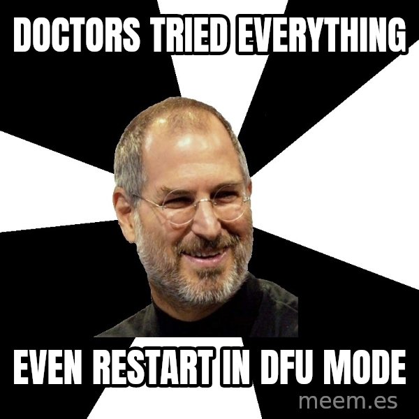 Steve Jobs Says meme: DOCTORS TRIED EVERYTHING / EVEN RESTART IN DFU MODE