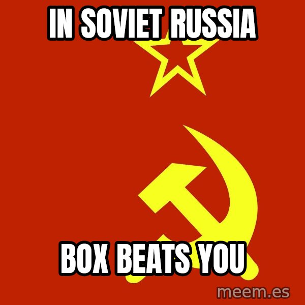 In Soviet Russia meme: in soviet russia / box beats you