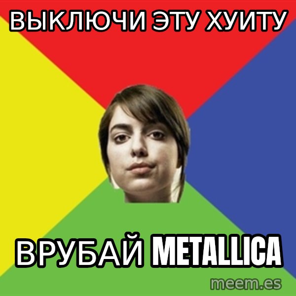 Non Jealous Girl meme: выключи эту хуиту / врубай metallica
