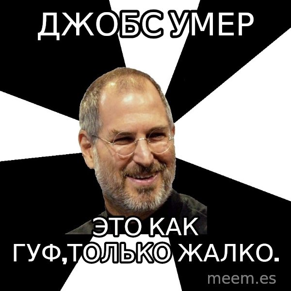 Steve Jobs Says meme: ДЖОБС УМЕР / ЭТО КАК ГУФ,ТОЛЬКО ЖАЛКО.