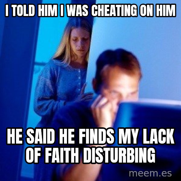 Internet Husband meme: i told him i was cheating on him / he said he finds my lack of FAITH DISTURBING