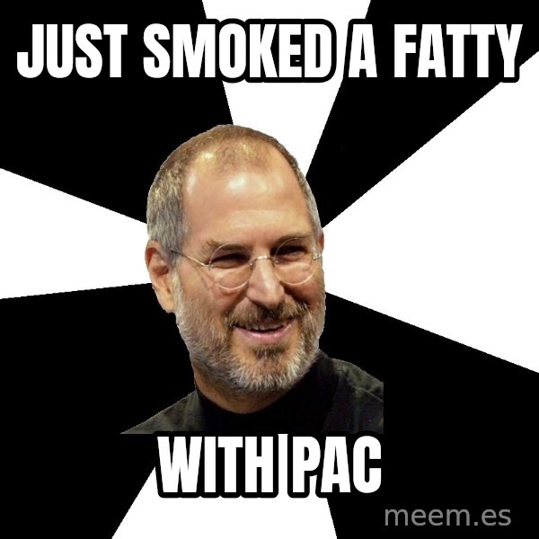 Steve Jobs Says meme: just smoked a fatty / with pac
