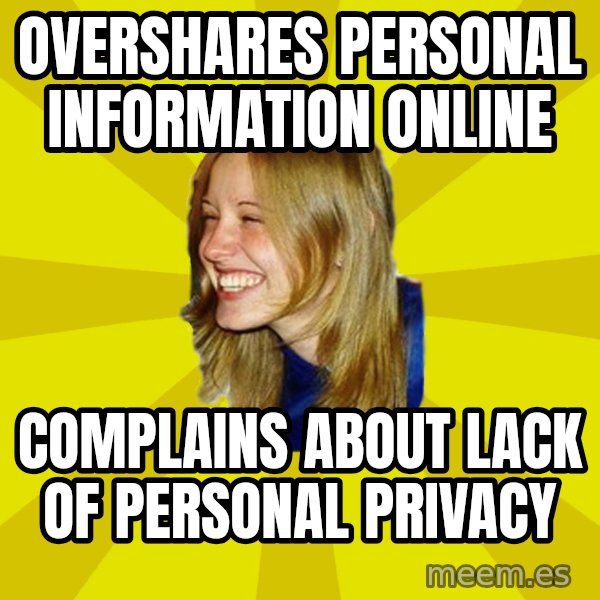 Trologirl meme: overshares Personal information online / Complains about lack of personal privacy