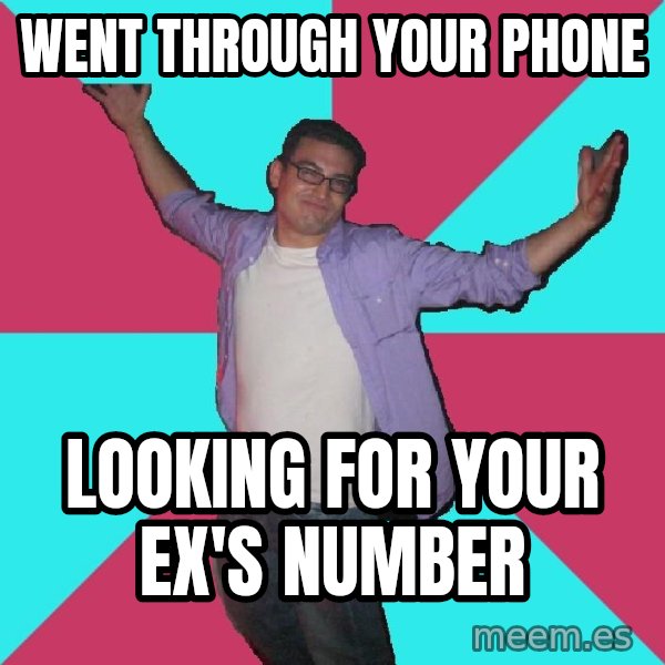 Douchebag Roommate meme: went through your phone / looking for your ex's number