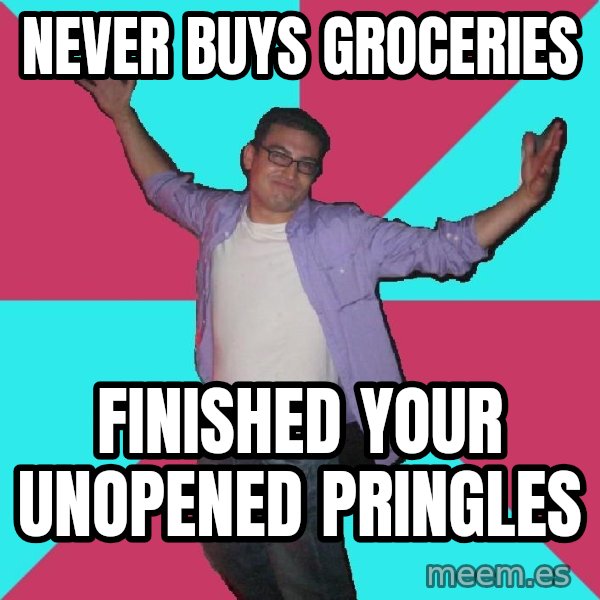 Douchebag Roommate meme: never buys groceries / finished your unopened pringles