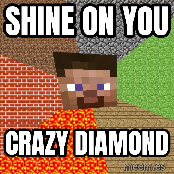 Minecraft Guy meme: SHINE ON YOU / CRAZY DIAMOND