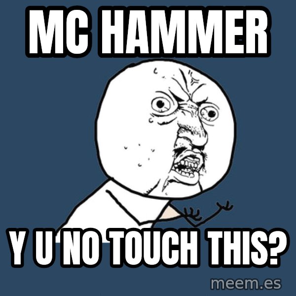 Y U No meme: MC HAMMER / Y U NO TOUCH THIS?