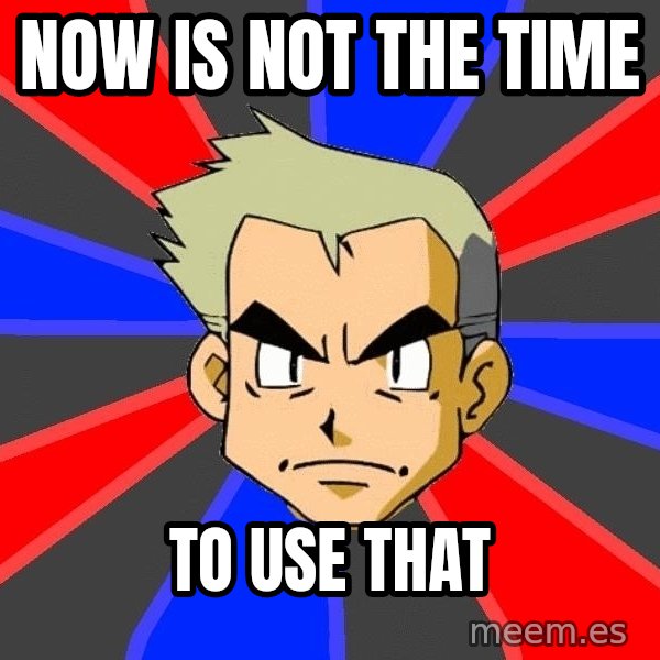 Professor Oak meme: Now is not the time / to use that