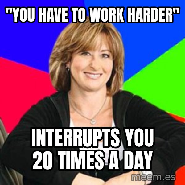 Sheltering Suburban Mom meme: "you have to work harder" / interrupts you 20 times a day