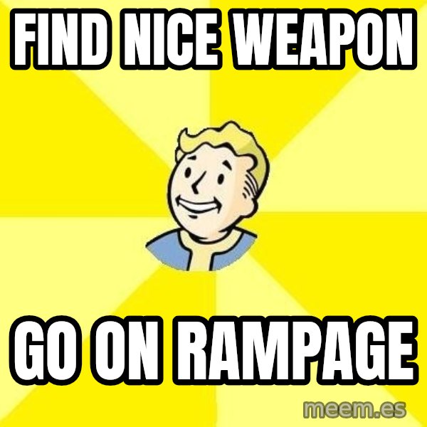 Fallout 3 meme: FIND NICE WEAPON / GO ON RAMPAGE
