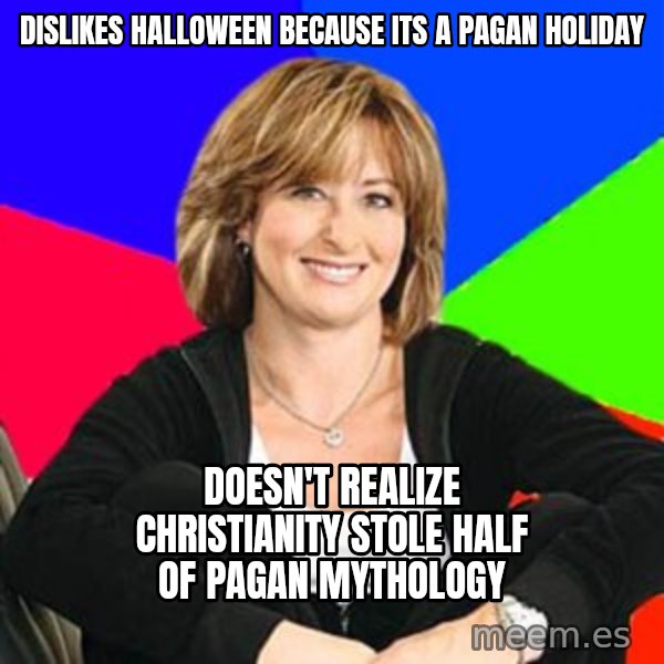 Sheltering Suburban Mom meme: Dislikes Halloween Because its a Pagan Holiday / Doesn't Realize CHRISTIANITY Stole half of pagan mythology