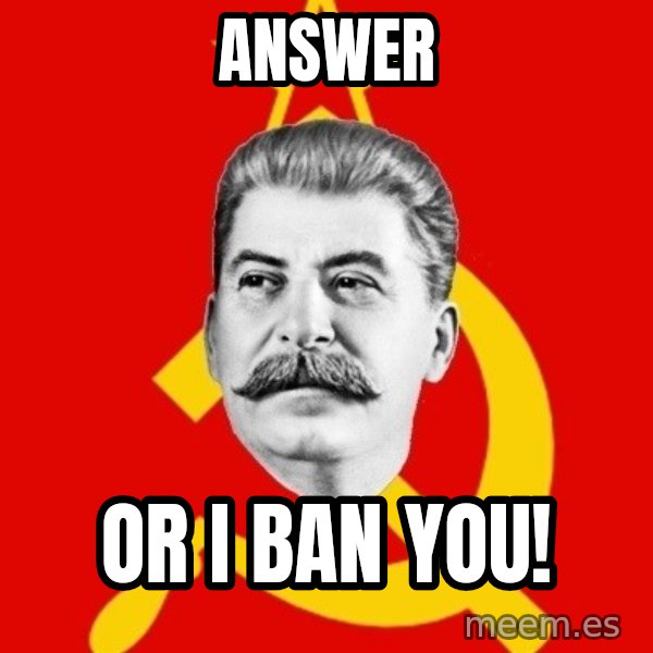 Stalin Says meme: Answer / or i ban you!
