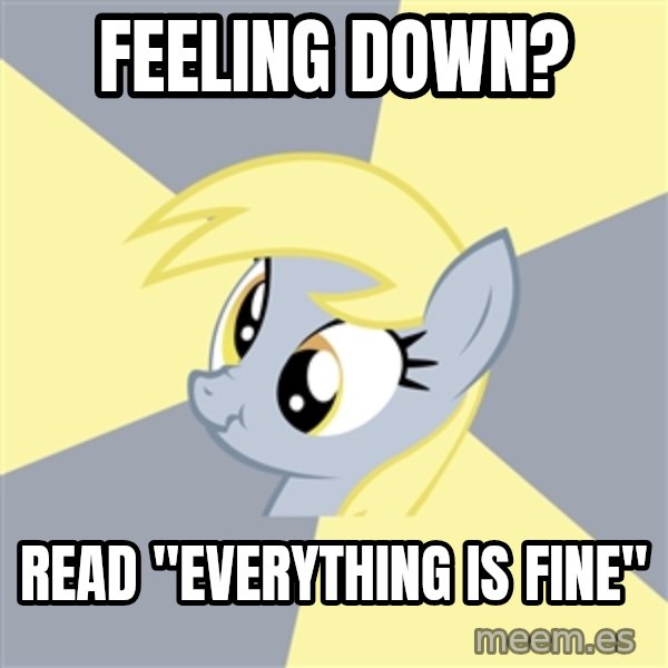 Badvice Derpy meme: feeling down? / read "everything is fine"