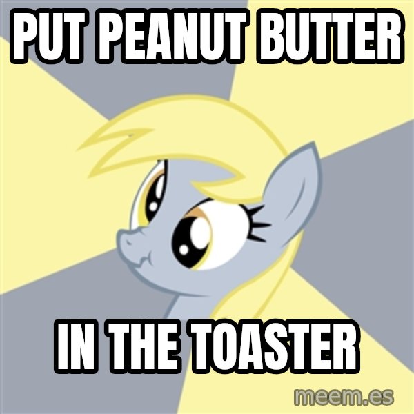 Badvice Derpy meme: put peanut butter / in the toaster