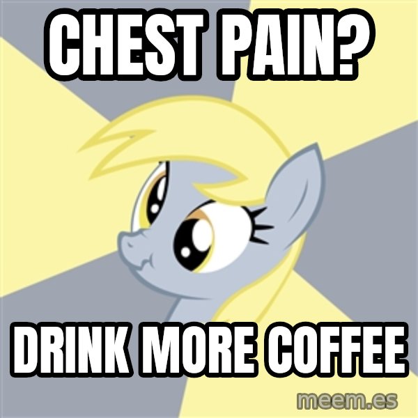 Badvice Derpy meme: chest pain? / drink more coffee