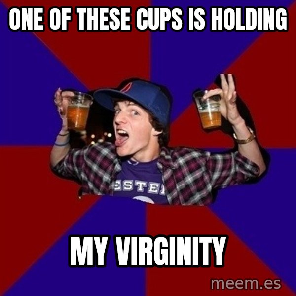 Sunny Student meme: ONE OF THESE CUPS IS HOLDING / MY VIRGINITY