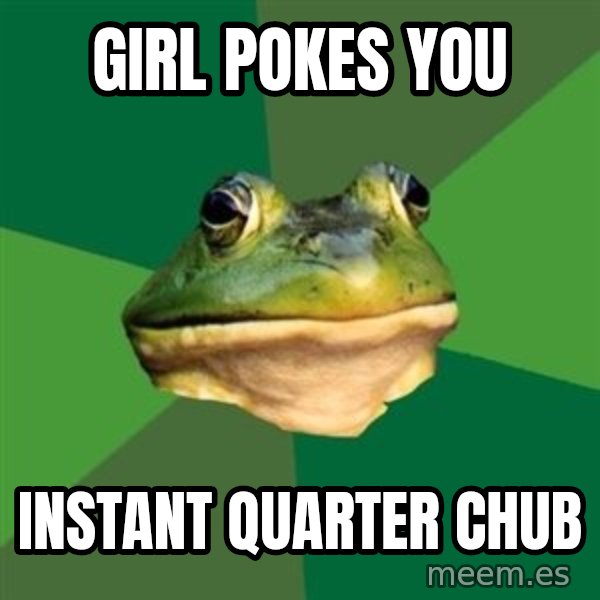Foul Bachelor Frog meme: girl pokes you / instant quarter chub