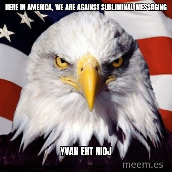 American Pride Eagle meme: Here in America, we are against subliminal messaging / Yvan Eht Nioj