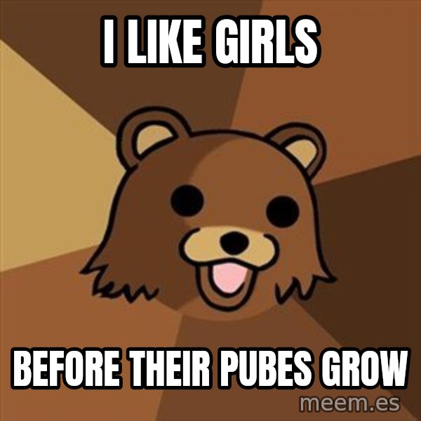 Pedobear meme: I like girls / before their pubes grow