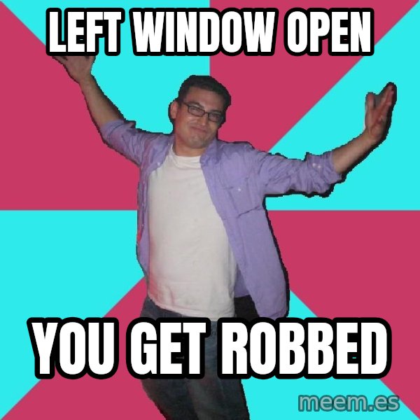 Douchebag Roommate meme: left window open / you get robbed