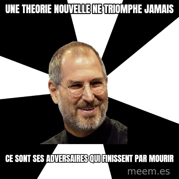 Steve Jobs Says meme: Une theorie nouvelle ne triomphe jamais / ce sont ses adversaires qui finissent par mourir