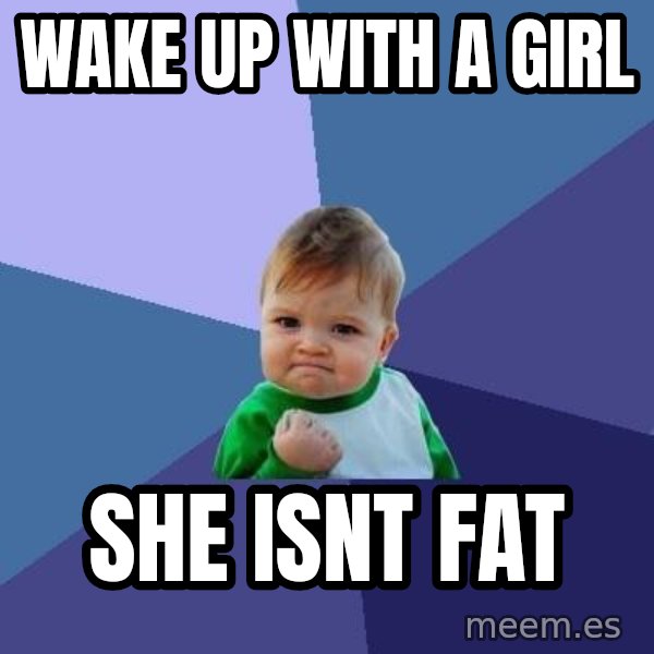 Success Kid meme: wake up with a girl / SHE ISNT FAT