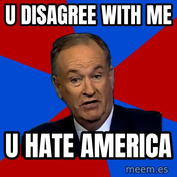 Bill O'Reilly Proves God meme: u disagree with me / u hate america