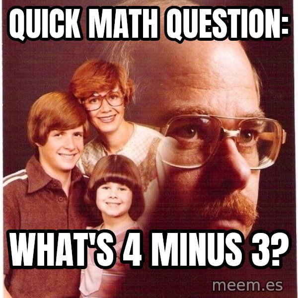 Vengeance Dad meme: Quick Math question: / What's 4 minus 3?