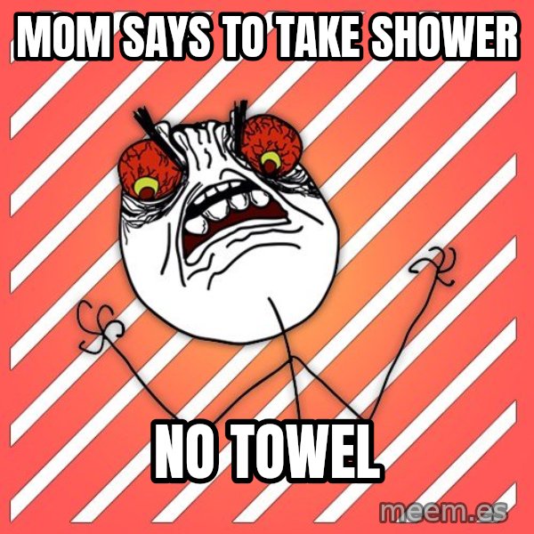 iHate meme: mom says to take shower / no towel