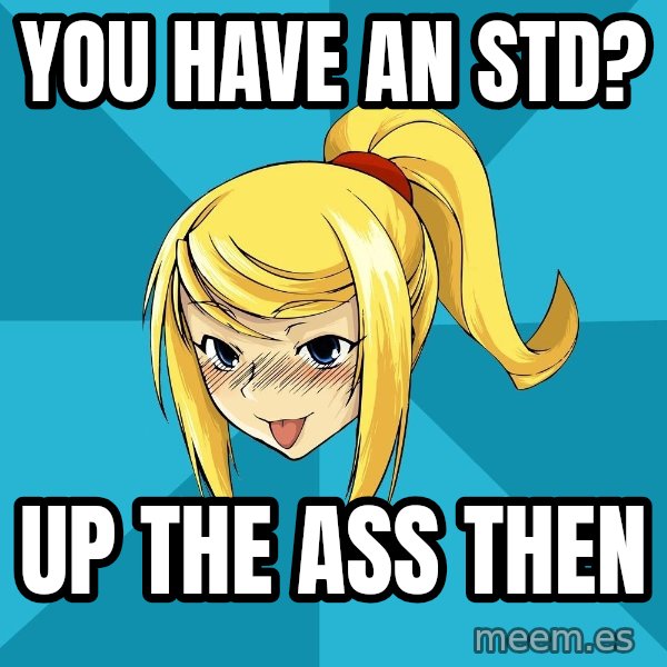 Horney Samus meme: you have an std? / up the ass then