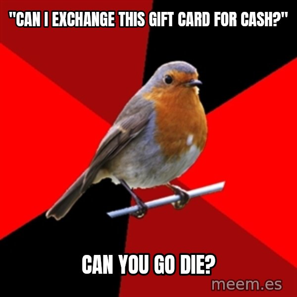 Retail Robin meme: "can I exchange this gift card for cash?" / can you go die?