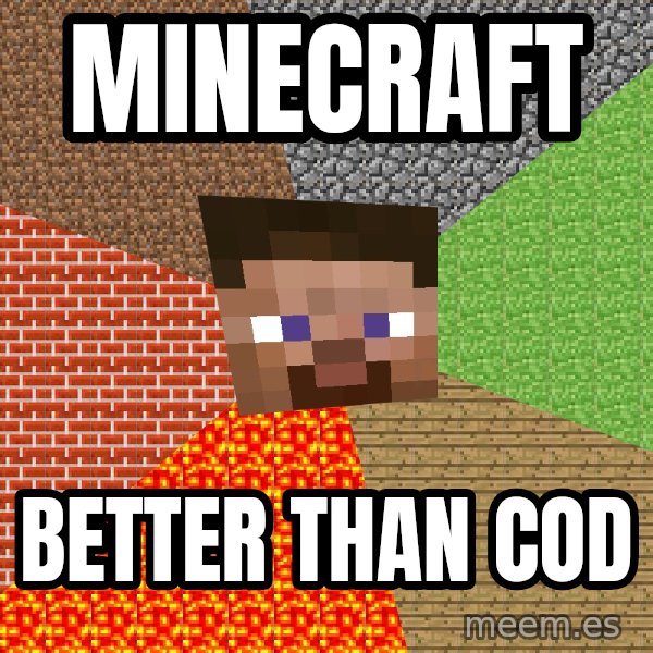 Minecraft Guy meme: minecraft / better than Cod