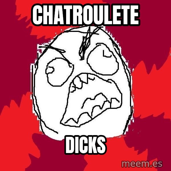 Rage FU meme: chatroulete / DICKS