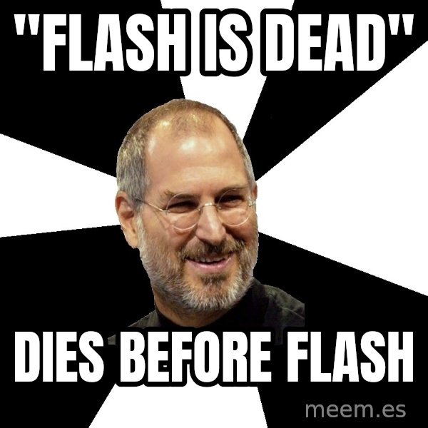 Steve Jobs Says meme: "FLASH IS DEAD" / DIES BEFORE FLASH