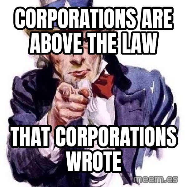 Uncle Sam Says meme: Corporations are above the law / that corporations wrote