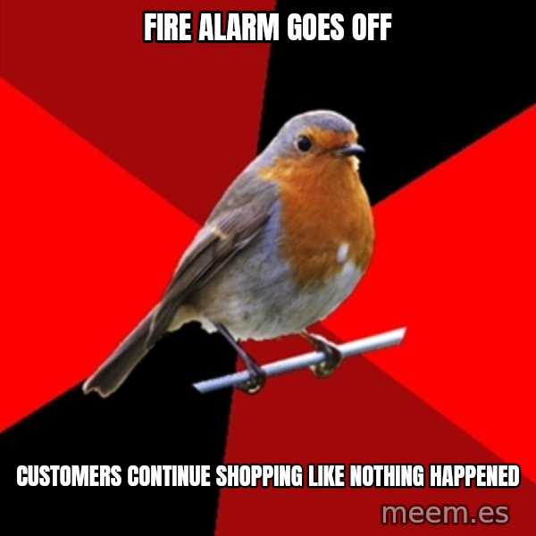 Retail Robin meme: fire alarm goes off / customers continue shopping like nothing happened