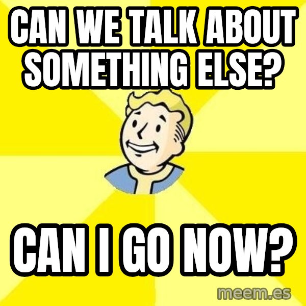 Fallout 3 meme: Can we talk about something else? / can i go now?