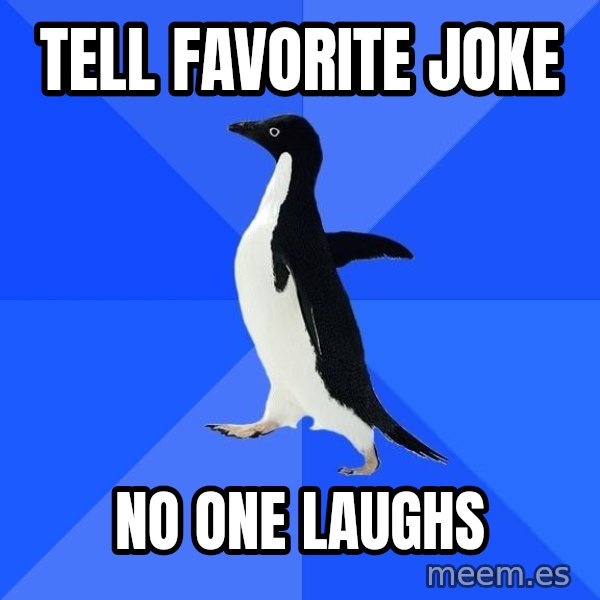 Socially Awkward Penguin meme: tell FAvorite joke / no onE laughs