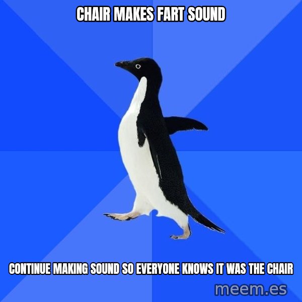 Socially Awkward Penguin meme: CHAIR MAKES FART SOUND / CONTINUE MAKING SOUND SO EVERYONE KNOWS IT WAS THE CHAIR