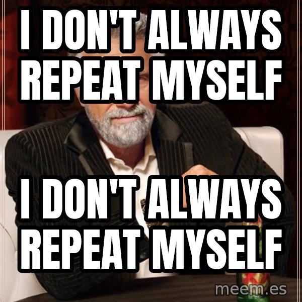 The Most Interesting Man In The World meme: I don't always repeat myself / I don't always repeat myself