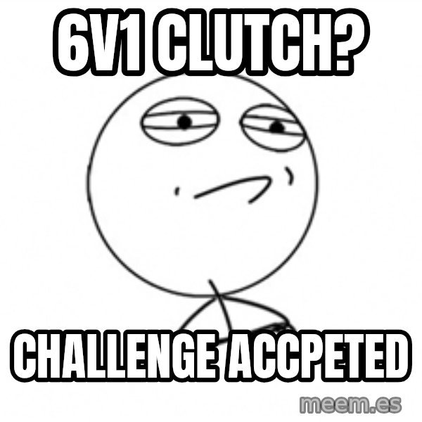 Challenge Accepted 2 meme: 6v1 clutch? / challenge Accpeted