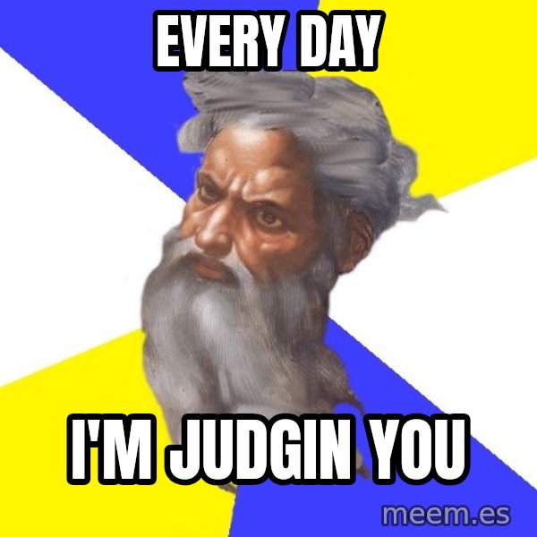 God meme: every day / i'm judgin you