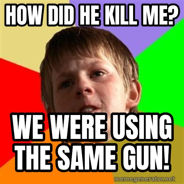 Angry School Boy meme: How did he kill me? / We were using the same gun!