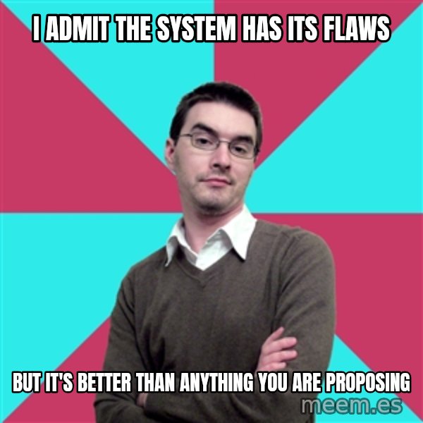 Privilege Denying Dude meme: i admit the system has its flaws / but it's better than anything you are proposing