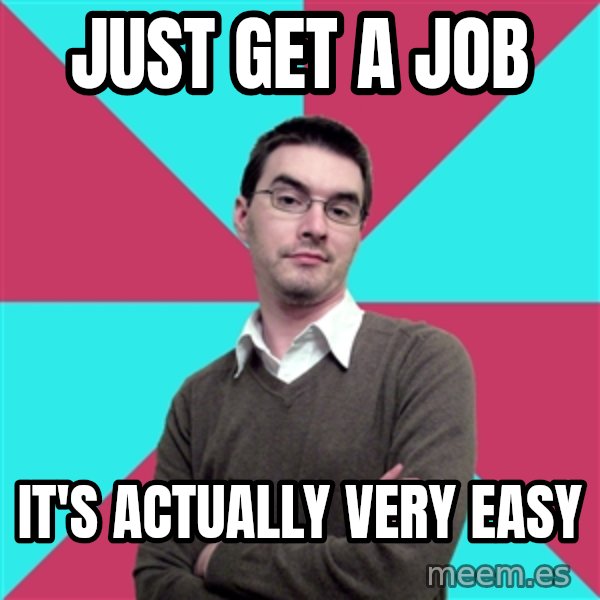 Privilege Denying Dude meme: just get a job / it's actually very easy