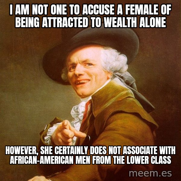 Joseph Ducreux meme: i am not one to accuse a female of being attracted to wealth alone / however, she certainly does not associate with african-american men from the lower class