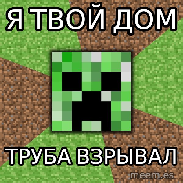Minecraft Creeper meme: я твой дом / труба взрывал