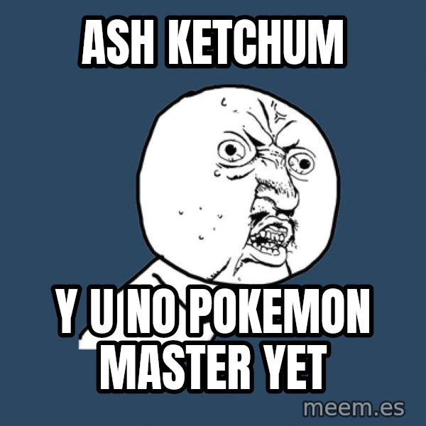 Y U No meme: Ash ketchum / y u no pokemon master yet