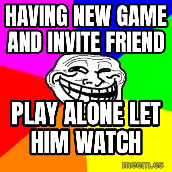 Trollface meme: having new game and invite friend / play alone let him watch