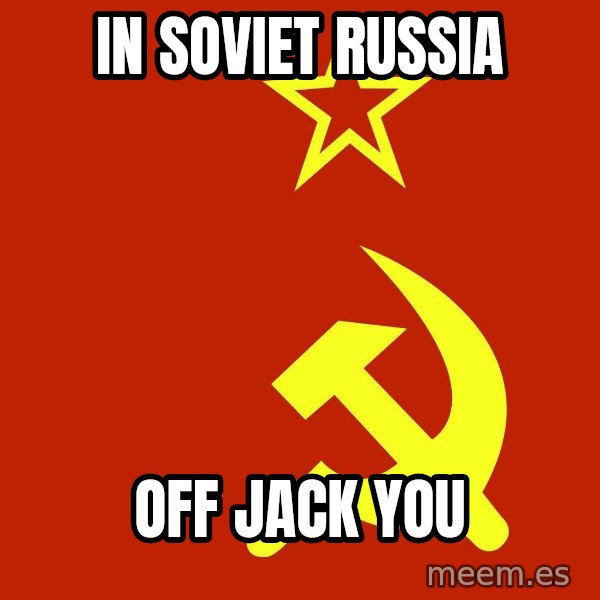 In Soviet Russia meme: iN SOVIET RUSSIA / oFF JACK YOU